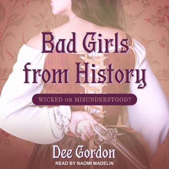 Download Bad Girls from History: Wicked or Misunderstood? by Dee Gordon