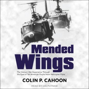 Mended Wings: The Vietnam War Experience Through the Eyes of Ten American Purple Heart Helicopter Pilots