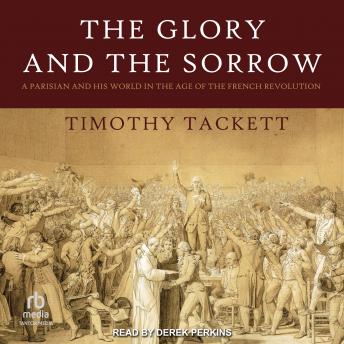 The Glory and the Sorrow: A Parisian and His World in the Age of the French Revolution
