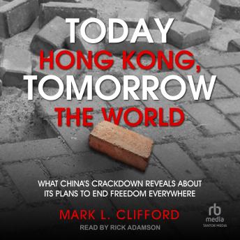 Today Hong Kong, Tomorrow the World: What China's Crackdown Reveals About Its Plans to End Freedom Everywhere