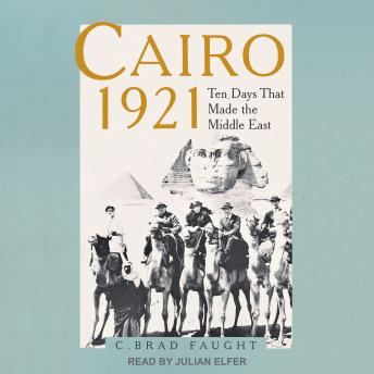 Cairo 1921: Ten Days that Made the Middle East
