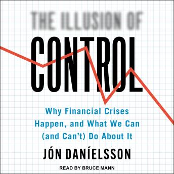 Download Illusion of Control: Why Financial Crises Happen, and What We Can (and Can't) Do About It by Jon Danielsson