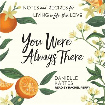 Download You Were Always There: Notes and Recipes for Living a Life You Love by Danielle Kartes