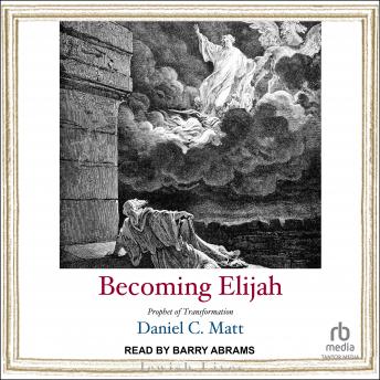 Download Becoming Elijah: Prophet of Transformation by Daniel C. Matt