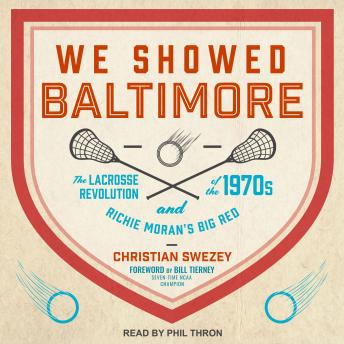 Download We Showed Baltimore: The Lacrosse Revolution of the 1970s and Richie Moran's Big Red by Christian Swezey