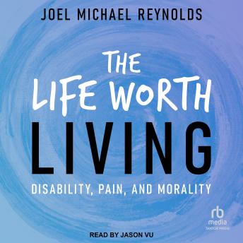 Download Life Worth Living: Disability, Pain, and Morality by Joel Michael Reynolds