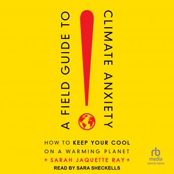 A Field Guide to Climate Anxiety: How to Keep Your Cool on a Warming Planet