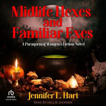 Midlife Hexes and Familiar Exes: A Paranormal Women’s Fiction Novel