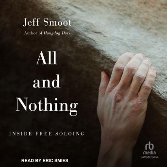 Download All and Nothing: Inside Free Soloing by Jeff Smoot