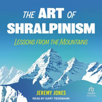 Download Art of Shralpinism: Lessons from the Mountains by Jeremy Jones