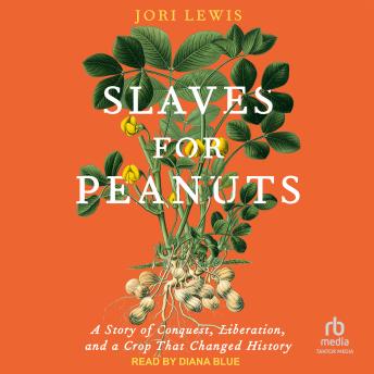 Slaves for Peanuts: A Story of Conquest, Liberation, and a Crop That Changed History