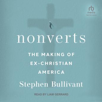 Download Nonverts: The Making of Ex-Christian America by Stephen Bullivant