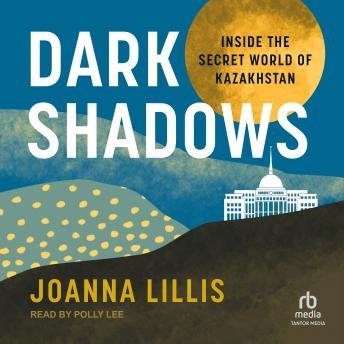 Dark Shadows: Inside the Secret World of Kazakhstan