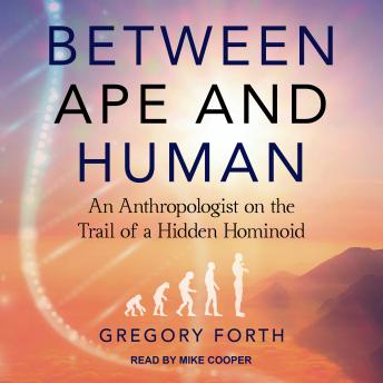 Download Between Ape and Human: An Anthropologist on the Trail of a Hidden Hominoid by Gregory Forth