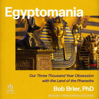 Download Egyptomania: Our Three Thousand Year Obsession with the Land of the Pharaohs by Bob Brier