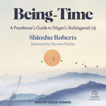 Being-Time: A Practitioner's Guide to Dogen's Shobogenzo Uji