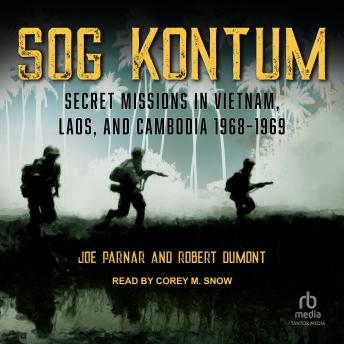 SOG Kontum: Secret Missions in Vietnam, Laos, and Cambodia 1968–1969