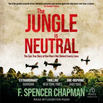 The Jungle is Neutral: The Epic True Story of One Man's War Behind Enemy Lines