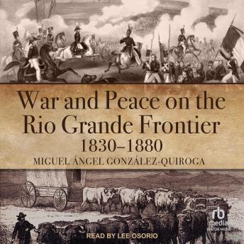 Download War and Peace on the Rio Grande Frontier, 1830–1880 by Miguel ángel González-Quiroga