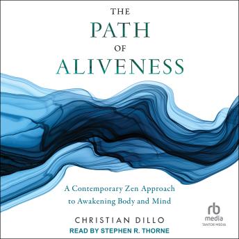 Download Path of Aliveness: A Contemporary Zen Approach to Awakening Body and Mind by Christian Dillo