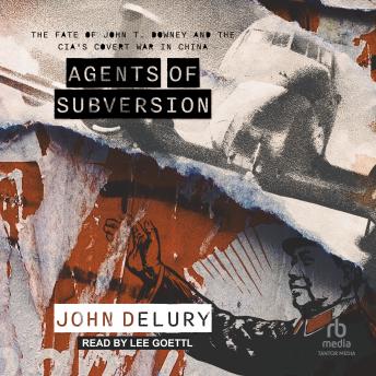 Download Agents of Subversion: The Fate of John T. Downey and the CIA's Covert War in China by John Delury