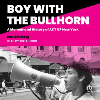 Download Boy with the Bullhorn: A Memoir and History of ACT UP New York by Ron Goldberg