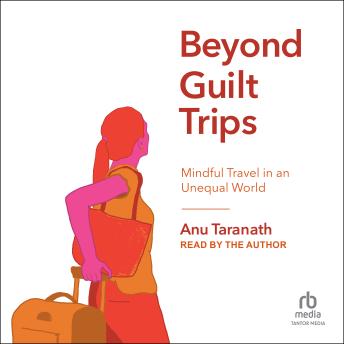 Download Beyond Guilt Trips: Mindful Travel in an Unequal World by Anu Taranath
