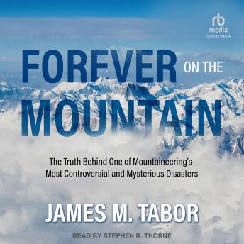 Forever on the Mountain: The Truth Behind One of Mountaineering's Most Controversial and Mysterious Disasters