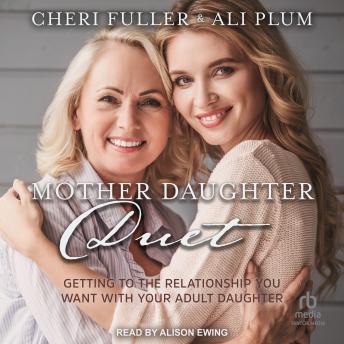 Mother-Daughter Duet: Getting to the Relationship You Want with Your Adult Daughter
