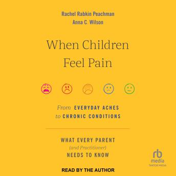 Download When Children Feel Pain: From Everyday Aches to Chronic Conditions by Rachel Rabkin Peachman, Anna C. Wilson