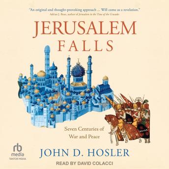 Download Jerusalem Falls: Seven Centuries of War and Peace by John D. Hosler