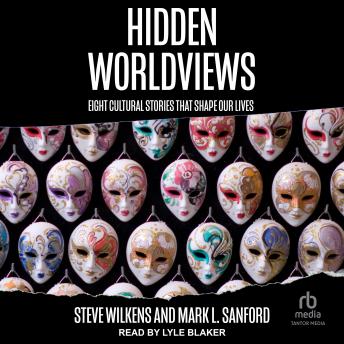 Hidden Worldviews: Eight Cultural Stories That Shape Our Lives