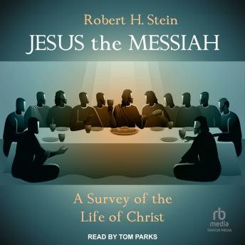Jesus the Messiah: A Survey of the Life of Christ