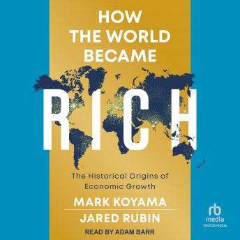 How the World Became Rich: The Historical Origins of Economic Growth