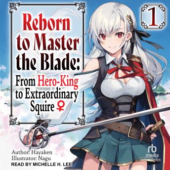 Reborn to Master the Blade: From Hero-King to Extraordinary Squire: Volume 1