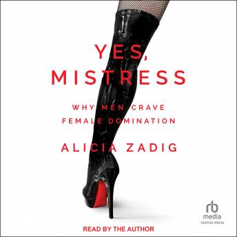 Download Yes, Mistress: Why Men Crave Female Domination by Alicia Zadig