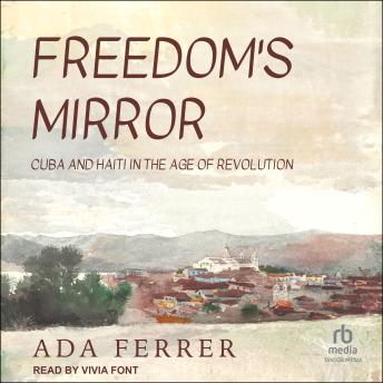 Download Freedom's Mirror: Cuba and Haiti in the Age of Revolution by Ada Ferrer