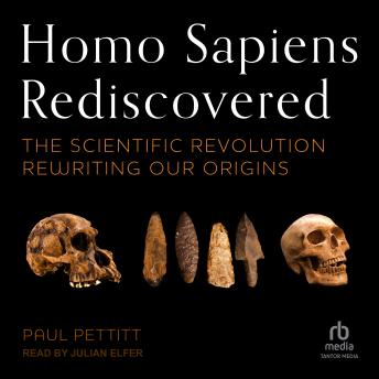 Download Homo Sapiens Rediscovered: The Scientific Revolution Rewriting Our Origins by Paul Pettitt