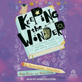 Keeping the Wonder: An Educator's Guide to Magical, Engaging, and Joyful Learning
