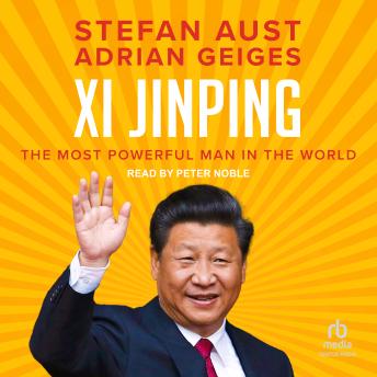 Download Xi Jinping: The Most Powerful Man in the World by Stefan Aust, Adrian Geiges