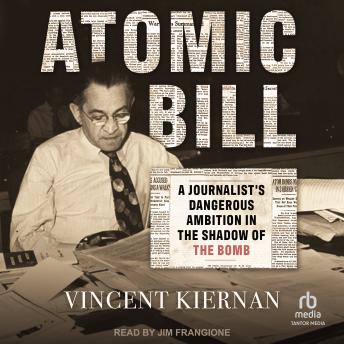 Atomic Bill: A Journalist's Dangerous Ambition in the Shadow of the Bomb sample.