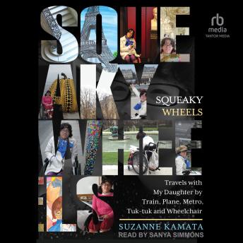 Squeaky Wheels: Travels with My Daughter by Train, Plane, Metro, Tuk-tuk and Wheelchair