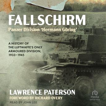 Fallschirm-Panzer Division 'Hermann Göring': A History of the Luftwaffe's Only Armoured Division 1933-1945