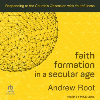 Faith Formation in a Secular Age: Responding to the Church’s Obsession with Youthfulness
