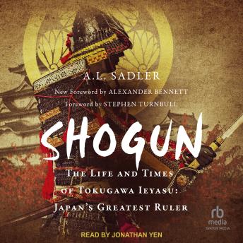 Download Shogun: The Life and Times of Tokugawa Ieyasu: Japan's Greatest Ruler by A.L. Sadler