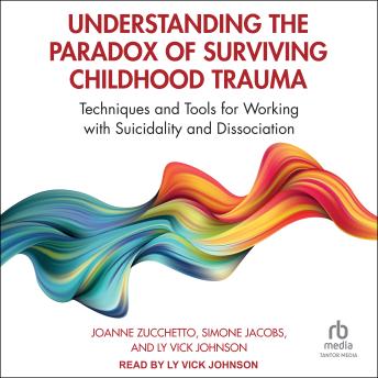 Understanding the Paradox of Surviving Childhood Trauma: Techniques and Tools for Working with Suicidality and Dissociation