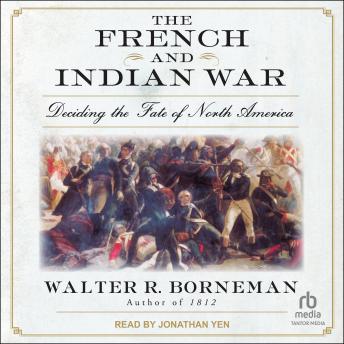 The French and Indian War: Deciding the Fate of North America