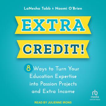 Extra Credit!: 8 Ways to Turn Your Education Expertise into Passion Projects and Extra Income