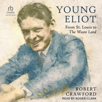 Download Young Eliot: From St. Louis to The Waste Land by Robert Crawford