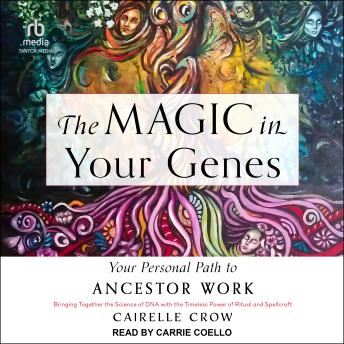The Magic in Your Genes: Your Personal Path to Ancestor Work (Bringing Together the Science of DNA with the Timeless Power of Ritual and Spellcraft)